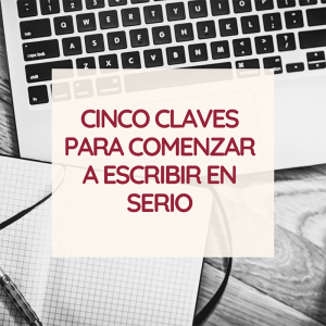 Cinco claves para empezar a escribir en serio