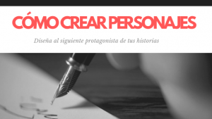 Crear personajes: ideas para comenzar a crearlos