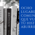 Ocho lugares comunes que hacen tu libro aburrido