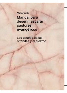 Manual para desenmascarar pastores evangélicos. Las estafas de las ofrendas y el diezmo