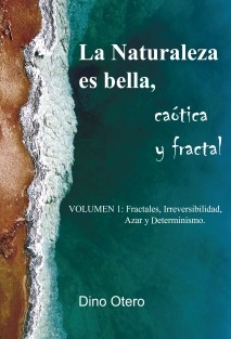 LA NATURALEZA ES BELLA CAÓTICA Y FRACTAL, Vol.I: Los fractales, irreversibilidad, azar y determinismo.