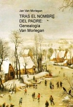 Libro TRAS EL NOMBRE DEL PADRE: Genealogía Van Morlegan, autor JAN VAN MORLEGAN Libro TRAS EL NOMBRE DEL PADRE: Genealogía Van Morlegan, autor JAN VAN MORLEGAN