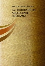 Libro LA HISTORIA DE UN ADOLECENTE HUÉRFANO, autor HÉCTOR DIMAS CÍNTORA Libro LA HISTORIA DE UN ADOLECENTE HUÉRFANO, autor HÉCTOR DIMAS CÍNTORA