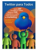 Twitter para Todos. Cómo ser increíble en Twitter, obtener más seguidores y usarlo como herramienta de marketing