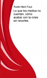 Lo que los medios no cuentan, cómo acabar con la crisis sin recortes