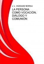 Libro LA PERSONA COMO VOCACIÓN, DIÁLOGO Y COMUNIÓN, autor vazquezborau Libro LA PERSONA COMO VOCACIÓN, DIÁLOGO Y COMUNIÓN, autor vazquezborau