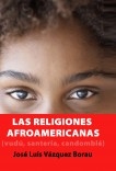 LAS RELIGIONES AFROAMERICANAS (VUDÚ, SANTERÍA, CANDOMBLÉ...) LAS RELIGIONES AFROAMERICANAS (VUDÚ, SANTERÍA, CANDOMBLÉ...)