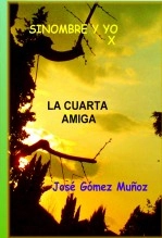 Libro SINOMBRE Y YO -X // La cuarta amiga, autor José Gómez Muñoz Libro SINOMBRE Y YO -X // La cuarta amiga, autor José Gómez Muñoz