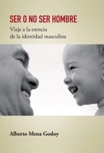 Libro SER O NO SER HOMBRE Viaje a la esencia de la identidad masculina, autor Alberto Mena Godoy Libro SER O NO SER HOMBRE Viaje a la esencia de la identidad masculina, autor Alberto Mena Godoy