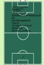 FUTBOL-PROCESO DE ENSEÑANZA-APRENDIZAJE EN ENTRENAMIENTO FISICO, TECNICO-TACTICO MODERNO INFANTO-JUVENIL