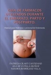 GUÍA  DE FÁRMACOS UTILIZADOS DURANTE EL EMBARAZO, PARTO Y POSTPARTO. Manual para Matronas y personal de Enfermería.