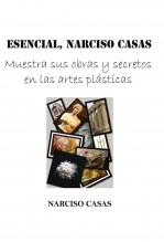 Libro ESENCIAL, Narciso Casas - Muestra sus obras y secretos en las artes plasticas (Edición B/N), autor Narciso Casas Libro ESENCIAL, Narciso Casas - Muestra sus obras y secretos en las artes plasticas (Edición B/N), autor Narciso Casas