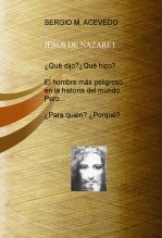 Libro ¿Qué dijo? ¿Qué hizo? JESÚS DE NAZARET, pero...¿Porqué? ¿Para quién?, autor Sergio Marcelo Acevedo Libro ¿Qué dijo? ¿Qué hizo? JESÚS DE NAZARET, pero...¿Porqué? ¿Para quién?, autor Sergio Marcelo Acevedo