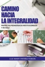 CAMINO HACIA LA INTEGRALIDAD PROYECTOS PEDAGOGICOS INSTITUCIONALES Y DE AULA