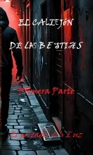 Libro EL CALLEJÓN DE LAS BESTIAS - Primera parte, autor FinalYprincipioDfeliz Libro EL CALLEJÓN DE LAS BESTIAS - Primera parte, autor FinalYprincipioDfeliz