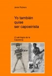 Yo también quise ser capoeirista ( Cuatrilogía de la Capoeira)