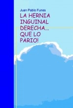 Libro LA HERNIA INGUINAL DERECHA... QUE LO PARIO!, autor JUAN PABLO FUNES Libro LA HERNIA INGUINAL DERECHA... QUE LO PARIO!, autor JUAN PABLO FUNES