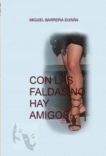 Libro CON LAS FALDAS NO HAY AMIGOS, autor Miguel Barrera Durán Libro CON LAS FALDAS NO HAY AMIGOS, autor Miguel Barrera Durán