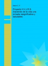 Libro Proyecto H.V.J.R.S. (haciendo de la vida una jornada resignificativa y saludable), autor elartificer Libro Proyecto H.V.J.R.S. (haciendo de la vida una jornada resignificativa y saludable), autor elartificer