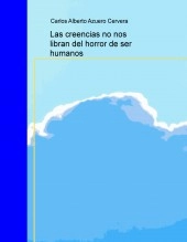 Libro Las creencias no nos libran del horror de ser humanos, autor scire777 Libro Las creencias no nos libran del horror de ser humanos, autor scire777