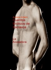Libro Cuentos Eróticos de Esclavos, La Acosadora, autor aureliaardent Libro Cuentos Eróticos de Esclavos, La Acosadora, autor aureliaardent