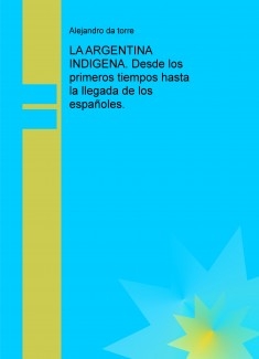 LA ARGENTINA INDIGENA. Desde los primeros tiempos hasta la llegada de los españoles.