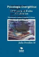 Psicología Energética: EFT para alcanzar el Éxito Académico - Manual para lograr realizar Exámenes Exitosos