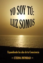Libro Yo Soy Tú: LUZ SOMOS, autor EternaInfinidad Libro Yo Soy Tú: LUZ SOMOS, autor EternaInfinidad