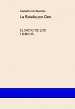 Libro La Batalla por Geo - Inicio de los primeros tiempos, autor Ariel Marcelo Gastaldi Libro La Batalla por Geo - Inicio de los primeros tiempos, autor Ariel Marcelo Gastaldi