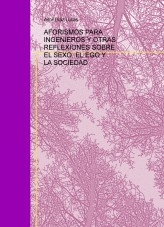 AFORISMOS PARA INGENIEROS Y OTRAS REFLEXIONES SOBRE EL SEXO, EL EGO Y LA SOCIEDAD AFORISMOS PARA INGENIEROS Y OTRAS REFLEXIONES SOBRE EL SEXO, EL EGO Y LA SOCIEDAD