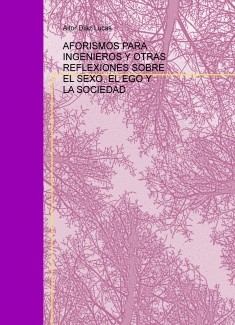 AFORISMOS PARA INGENIEROS Y OTRAS REFLEXIONES SOBRE EL SEXO, EL EGO Y LA SOCIEDAD