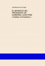 Libro EL MAGNICIO DEL PRESIDENTE DE GOBIERNO JUAN PRIM ( Análisis criminalístico ), autor Jose Manuel Ferro Veiga Libro EL MAGNICIO DEL PRESIDENTE DE GOBIERNO JUAN PRIM ( Análisis criminalístico ), autor Jose Manuel Ferro Veiga