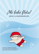 Libro Mi bebe flota, inicio a la matronatación, autor Francisco Sánchez Aguilar Libro Mi bebe flota, inicio a la matronatación, autor Francisco Sánchez Aguilar