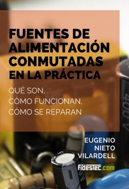Libro Fuentes de alimentación conmutadas en la práctica. Qué son, cómo funcionan, cómo se reparan, autor Eugenio Nieto Vilardell