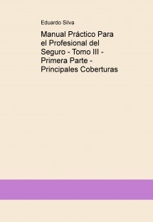 Manual Práctico Para el Profesional del Seguro - Tomo III - Primera Parte - Principales Coberturas