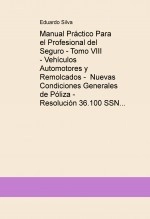 Libro Manual Práctico Para el Profesional del Seguro - Tomo VIII - Vehículos Automotores y Remolcados - Nuevas Condiciones Generales de Póliza - Resolución 36.100 SSN, autor Eduardo Javier Silva Libro Manual Práctico Para el Profesional del Seguro - Tomo VIII - Vehículos Automotores y Remolcados - Nuevas Condiciones Generales de Póliza - Resolución 36.100 SSN, autor Eduardo Javier Silva