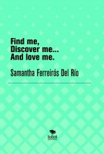 Find me, Discover me and Love me Find me, Discover me and Love me