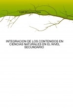 Libro INTEGRACION DE LOS CONTENIDOS EN CIENCIAS NATURALES EN EL NIVEL SECUNDARIO, autor profe Libro INTEGRACION DE LOS CONTENIDOS EN CIENCIAS NATURALES EN EL NIVEL SECUNDARIO, autor profe