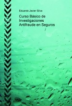 Libro Curso Básico de Investigaciones Antifraude en Seguros, autor Eduardo Javier Silva Libro Curso Básico de Investigaciones Antifraude en Seguros, autor Eduardo Javier Silva