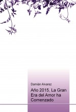 Libro Año 2015, La Gran Era del Amor ha Comenzado, autor Francisco Damián Alvarez Yanes Libro Año 2015, La Gran Era del Amor ha Comenzado, autor Francisco Damián Alvarez Yanes
