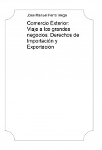 Libro Comercio Exterior: Viaje a los grandes negocios: Derechos de Importación y Exportación, autor Jose Manuel Ferro Veiga Libro Comercio Exterior: Viaje a los grandes negocios: Derechos de Importación y Exportación, autor Jose Manuel Ferro Veiga