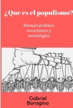 Libro ¿Que es el populismo?. Ensayo político, económico y sociológico., autor Gabriel Boragina Libro ¿Que es el populismo?. Ensayo político, económico y sociológico., autor Gabriel Boragina