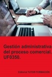 Gestión administrativa del proceso comercial. UF0350 Gestión administrativa del proceso comercial. UF0350