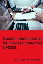 Libro Gestión administrativa del proceso comercial. UF0350, autor TUTOR FORMACIÓN Libro Gestión administrativa del proceso comercial. UF0350, autor TUTOR FORMACIÓN