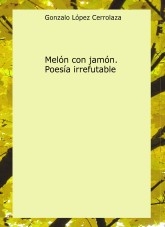 Melón con jamón. Poesía irrefutable