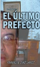 Libro El último prefecto, autor Franklin Alberto Díaz Lárez Libro El último prefecto, autor Franklin Alberto Díaz Lárez