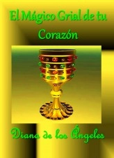 Libro EL MÁGICO GRIAL DE TU CORAZÓN, autor dianadelosangeles Libro EL MÁGICO GRIAL DE TU CORAZÓN, autor dianadelosangeles