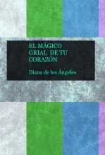 Libro EL MÁGICO GRIAL DE TU CORAZÓN, autor DianadelosAngeles Libro EL MÁGICO GRIAL DE TU CORAZÓN, autor DianadelosAngeles