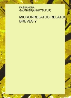 MICRORRELATOS,RELATOS BREVES Y PEQUEÑOS POEMAS