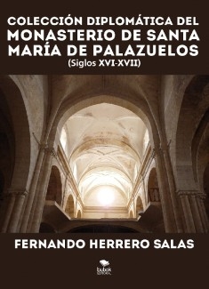 Colección diplomática del Monasterio de Santa María de Palazuelos. XVI - XVII